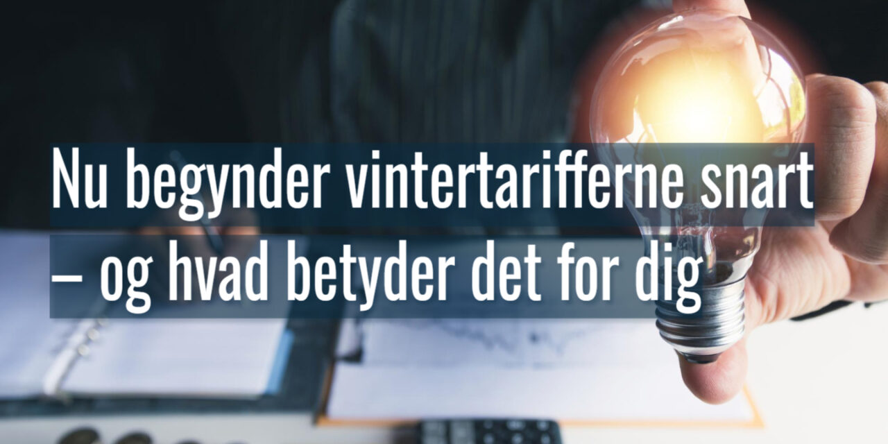 Nu begynder vintertarifferne snart – og hvad betyder det for dig