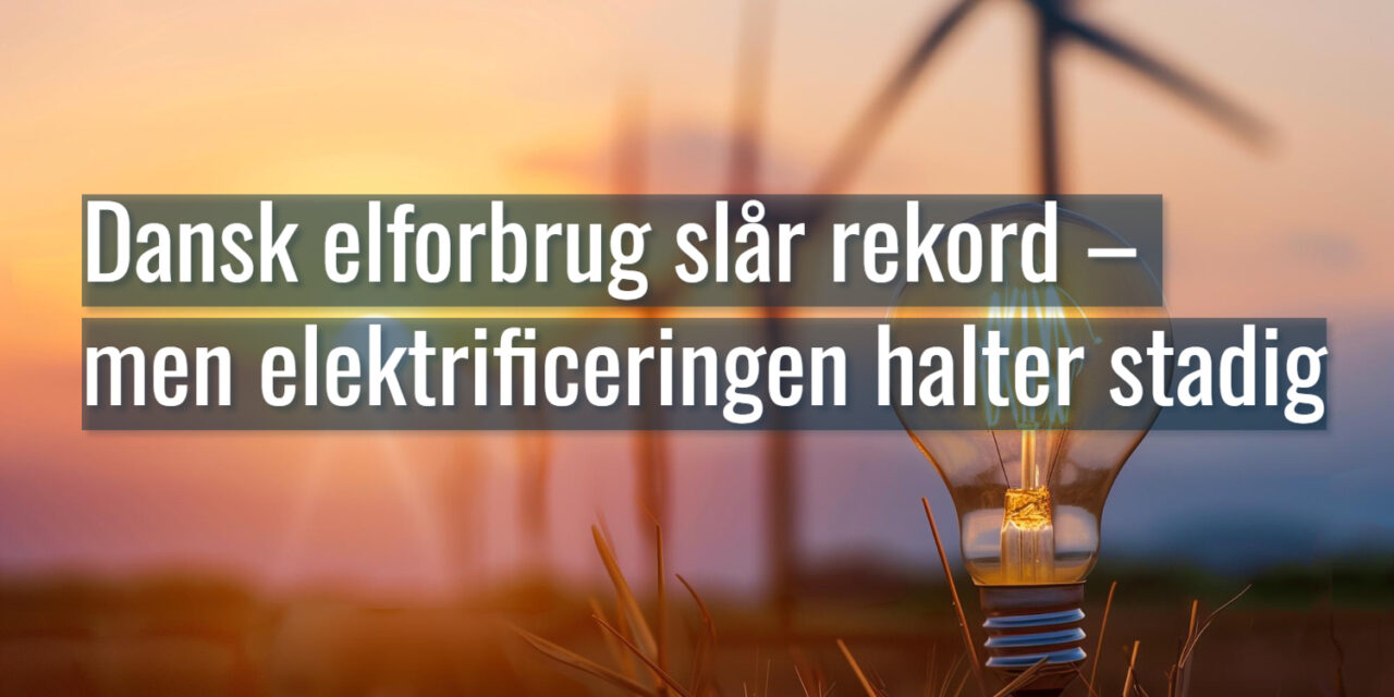 Dansk elforbrug slår rekord – men elektrificeringen halter stadig